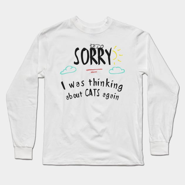 Sorry, I was thinking about cats again Long Sleeve T-Shirt by munkidesigns